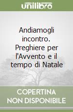 Andiamogli incontro. Preghiere per l'Avvento e il tempo di Natale libro