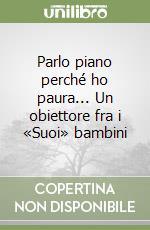 Parlo piano perché ho paura... Un obiettore fra i «Suoi» bambini libro