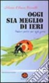 Oggi sia meglio di ieri. Pensieri positivi per ogni giorno libro