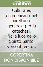 Cultura ed ecumenismo nel direttorio generale per la catechesi. Nella luce dello Spirito Santo verso il terzo millennio libro