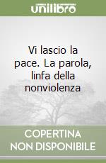 Vi lascio la pace. La parola, linfa della nonviolenza libro