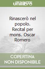 Rinascerò nel popolo. Recital per mons. Oscar Romero libro