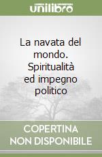 La navata del mondo. Spiritualità ed impegno politico libro