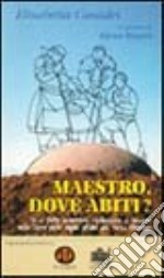 Maestro, dove abiti? Si è fatto incontrare, riconoscere e toccare nella terra delle aquile all'alba del terzo millennio