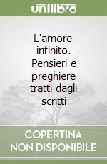 L'amore infinito. Pensieri e preghiere tratti dagli scritti libro