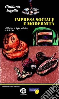 Impresa sociale e modernità. Utilitarismo e logica del dono visti da sud libro