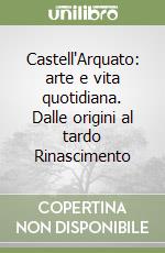 Castell'Arquato: arte e vita quotidiana. Dalle origini al tardo Rinascimento libro