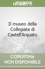 Il museo della Collegiata di Castell'Arquato