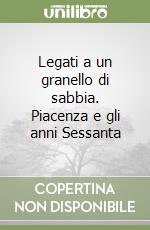 Legati a un granello di sabbia. Piacenza e gli anni Sessanta libro