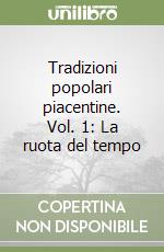 Tradizioni popolari piacentine. Vol. 1: La ruota del tempo libro