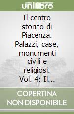Il centro storico di Piacenza. Palazzi, case, monumenti civili e religiosi. Vol. 4: Il secondo quartiere di Piacenza degli Anguissola o di S. Antonino libro