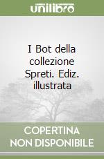 I Bot della collezione Spreti. Ediz. illustrata libro