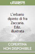 L'erbario dipinto di fra Zaccaria. Ediz. illustrata libro