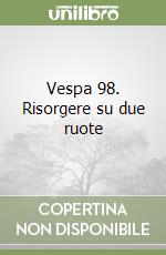 Vespa 98. Risorgere su due ruote libro