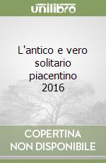 L'antico e vero solitario piacentino 2016 libro