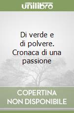 Di verde e di polvere. Cronaca di una passione