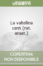 La valtellina canti (rist. anast.) libro