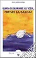 Quando sai camminare sull'acqua, prendi la barca! libro