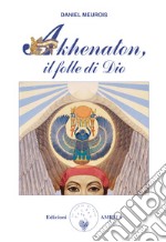 Akhenaton. Il folle di Dio libro