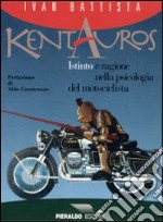 Kentauros. Istinto e ragione nella psicologia del motociclista