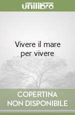 Vivere il mare per vivere libro