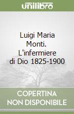 Luigi Maria Monti. L'infermiere di Dio 1825-1900