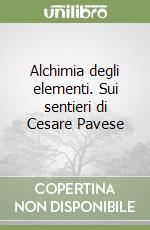 Alchimia degli elementi. Sui sentieri di Cesare Pavese