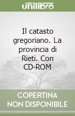 Il catasto gregoriano. La provincia di Rieti. Con CD-ROM libro