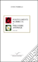 Poesie politicamente scorrette. Preghiere anomale libro