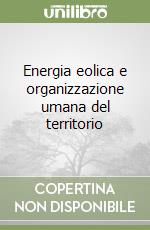 Energia eolica e organizzazione umana del territorio libro