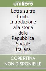 Lotta su tre fronti. Introduzione alla storia della Repubblica Sociale Italiana libro