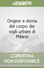 Origine e storia del corpo dei vigili urbani di Milano libro