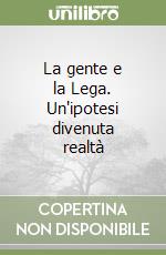 La gente e la Lega. Un'ipotesi divenuta realtà libro