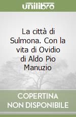 La città di Sulmona. Con la vita di Ovidio di Aldo Pio Manuzio