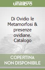 Di Ovidio le Metamorfosi & presenze ovidiane. Catalogo libro