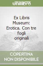 Ex Libris Museum: Erotica. Con tre fogli originali libro