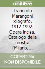 Tranquillo Marangoni xilografo, 1912-1992. Opera incisa. Catalogo della mostra (Milano, Biblioteca Braidense) libro