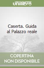 Caserta. Guida al Palazzo reale