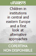 Children in institutions in central and eastern Europe and a first look at alternative approaches libro