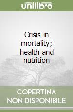 Crisis in mortality; health and nutrition libro