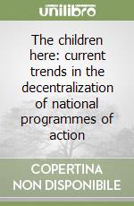 The children here: current trends in the decentralization of national programmes of action libro