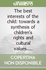 The best interests of the child: towards a synthesis of children's rights and cultural values. Summary libro