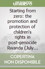 Starting from zero: the promotion and protection of children's rights in post-genocide Rwanda (July 1994-December 1996)