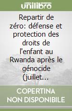 Repartir de zéro: défense et protection des droits de l'enfant au Rwanda après le génocide (juillet 1994-décembre 1996) libro