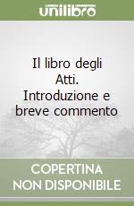 Il libro degli Atti. Introduzione e breve commento libro