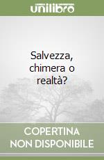 Salvezza, chimera o realtà?
