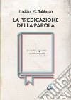 La predicazione della parola. Il sermone espositivo: come svilupparlo e come trasmetterlo libro