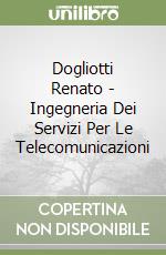 Dogliotti Renato - Ingegneria Dei Servizi Per Le Telecomunicazioni libro