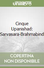 Cinque Upanishad: Isha-Kaivalya-Sarvasara-Brahmabindu-Atharvashira libro