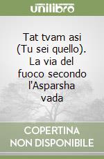 Tat tvam asi (Tu sei quello). La via del fuoco secondo l'Asparsha vada